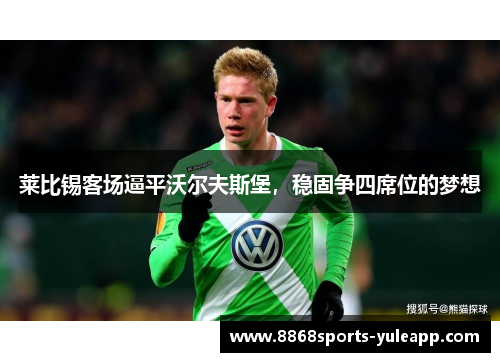 莱比锡客场逼平沃尔夫斯堡，稳固争四席位的梦想