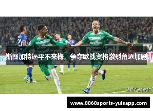 斯图加特逼平不来梅，争夺欧战资格激烈角逐加剧