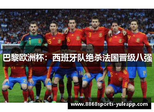 巴黎欧洲杯：西班牙队绝杀法国晋级八强