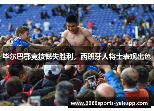 毕尔巴鄂竞技憾失胜利，西班牙人将士表现出色