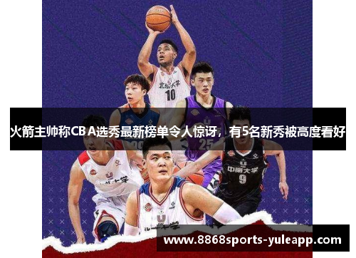 火箭主帅称CBA选秀最新榜单令人惊讶，有5名新秀被高度看好