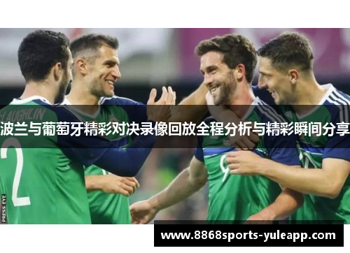波兰与葡萄牙精彩对决录像回放全程分析与精彩瞬间分享