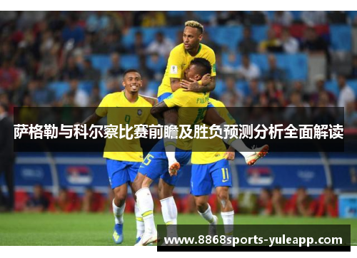 萨格勒与科尔察比赛前瞻及胜负预测分析全面解读