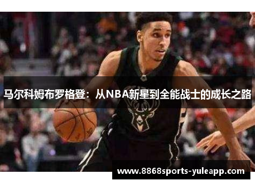 马尔科姆布罗格登：从NBA新星到全能战士的成长之路
